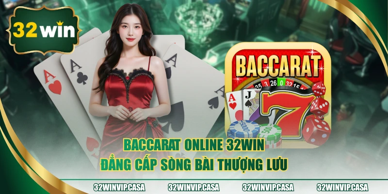 Baccarat Online 32WIN - Đẳng Cấp Sòng Bài Thượng Lưu