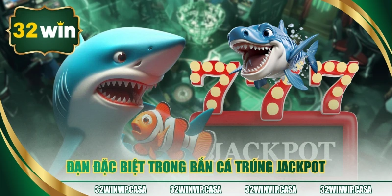  Đạn đặc biệt trong bắn cá trúng jackpot