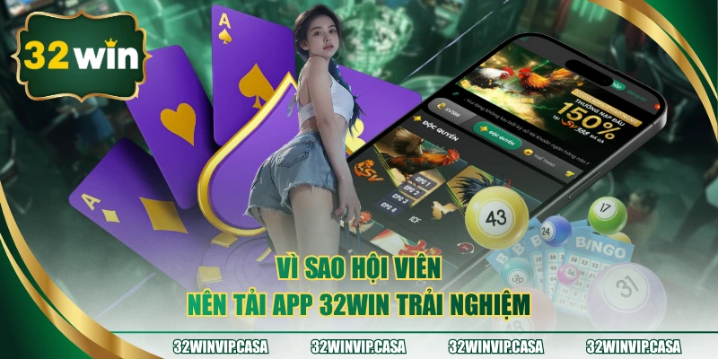 Vì sao hội viên nên tải app 32WIN trải nghiệm